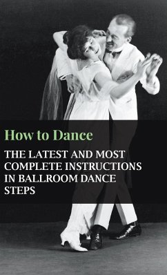 How to Dance - The Latest and Most Complete Instructions in Ballroom Dance Steps - Anon.