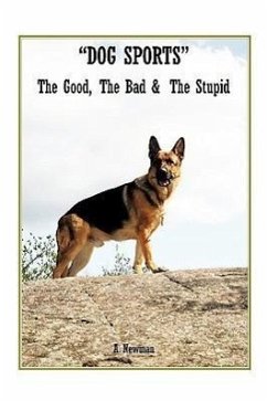 Dog Sports: The Good, the Bad & the Stupid - Newman, A.