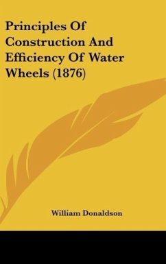 Principles Of Construction And Efficiency Of Water Wheels (1876) - Donaldson, William