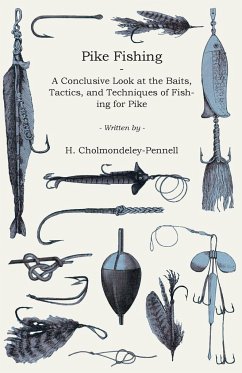 Pike Fishing - A Conclusive Look at the Baits, Tactics, and Techniques of Fishing for Pike - Cholmondeley-Pennell, H.