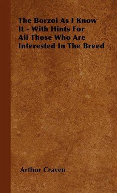 The Borzoi As I Know It - With Hints For All Those Who Are Interested In The Breed - Craven, Arthur