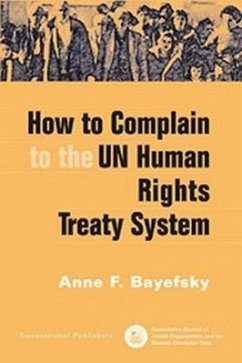 How to Complain to the UN Human Rights Treaty System - Bayefsky, Anne