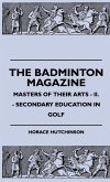 The Badminton Magazine - Masters Of Their Arts - II. - Secondary Education In Golf