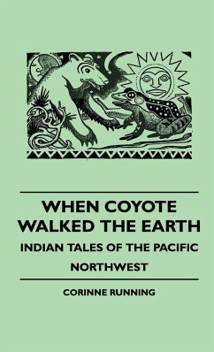 When Coyote Walked the Earth - Indian Tales of the Pacific Northwest - Running, Corinne