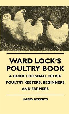 Ward Lock's Poultry Book - A Guide For Small Or Big Poultry Keepers, Beginners And Farmers - Roberts, Harry