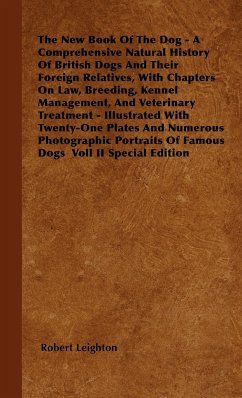 The New Book Of The Dog - A Comprehensive Natural History Of British Dogs And Their Foreign Relatives, With Chapters On Law, Breeding, Kennel Management, And Veterinary Treatment - Illustrated With Twenty-One Plates And Numerous Photographic Portraits Of - Leighton, Robert