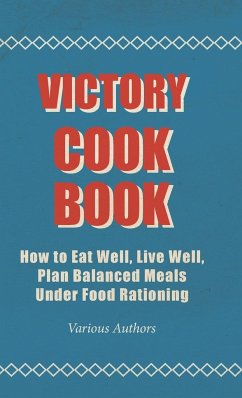 Victory Cook Book;How to Eat Well, Live Well, Plan Balanced Meals Under Food Rationing - Various