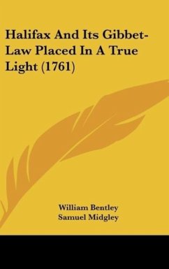 Halifax And Its Gibbet-Law Placed In A True Light (1761) - Bentley, William; Midgley, Samuel