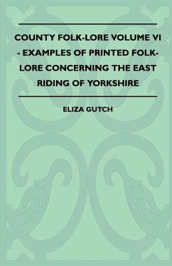 County Folk-Lore Volume VI - Examples OF Printed Folk-Lore Concerning The East Riding Of Yorkshire - Gutch, Eliza