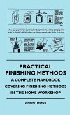 Practical Finishing Methods - A Complete Handbook Covering Finishing Methods In The Home Workshop