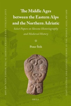 The Middle Ages Between the Eastern Alps and the Northern Adriatic: Select Papers on Slovene Historiography and Medieval History - Stih, Peter
