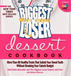 The Biggest Loser Dessert Cookbook: More Than 80 Healthy Treats That Satisfy Your Sweet Tooth Without Breaking Your Calorie Budget - Alexander, Devin; Biggest Loser Experts and Cast; Roberson, Melissa