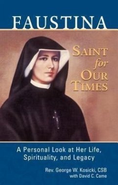 Faustina, a Saint for Our Times: A Personal Look at Her Life, Spirituality, and Legacy - Kosicki, George W.; Came, David C.