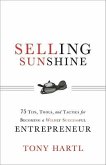 Selling Sunshine: 75 Tips, Tools, and Tactics for Becoming a Wildly Successful Entrepreneur