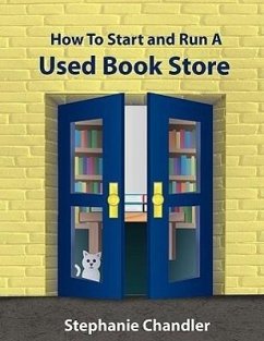 How to Start and Run a Used Bookstore: A Bookstore Owner's Essential Toolkit with Real-World Insights, Strategies, Forms, and Procedures - Chandler, Stephanie