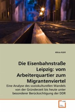 Die Eisenbahnstraße Leipzig: vom Arbeiterquartier zum Migrantenviertel - Kühl, Alicia