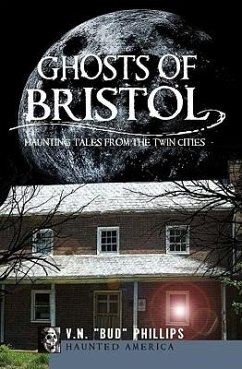 Ghosts of Bristol:: Haunting Tales from the Twin Cities - Phillips, V. N. Bud