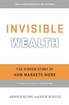 Invisible Wealth: The Hidden Story of How Markets Work - Kling, Arnold; Schulz, Nick