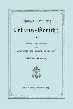 Richard Wagner's Lebens-Bericht. Deutsche Original-Ausgabe Von the Work and Mission of My Life by Richard Wagner. Facsimile of 1884 Edition, in German - Wagner, Richard