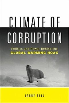 Climate of Corruption: Politics and Power Behind the Global Warming Hoax - Bell, Larry