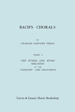 Bach's Chorals. Part 1 - The Hymns and Hymn Melodies of the Passions and Oratorios. [Facsimile of 1915 Edition]. - Terry, Charles Sanford