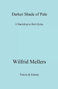 A Darker Shade of Pale. a Backdrop to Bob Dylan. - Mellers, Wilfrid