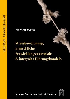 Stressbewältigung, menschliche Entwicklungspotenziale & integrales Führungshandeln. - Weiss, Norbert