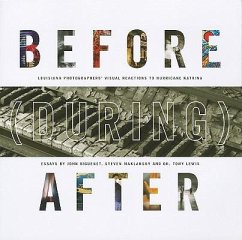 Before (During) After: Louisiana Photographers' Visual Reactions to Hurricane Katrina - Biguenet, John; Maklansky, Steven; Lewis, Tony