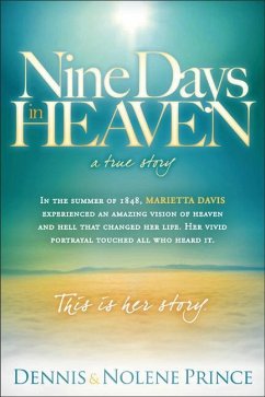 Nine Days in Heaven, a True Story: In the Summer of 1848, Marietta Davis Experienced an Amazing Vision of Heaven and Hell That Changed Her Life. Her V - Prince, Dennis; Prince, Nolene