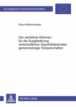 Der rechtliche Rahmen für die Ausgliederung wirtschaftlicher Geschäftsbetriebe gemeinnütziger Körperschaften - Mohrenweiser, Klaus