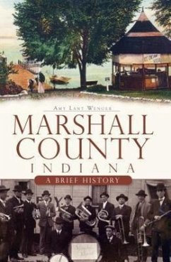 Marshall County, Indiana:: A Brief History - Wenger, Amy Lant