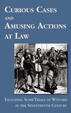 Curious Cases and Amusing Actions at Law Including Some Trials of Witches in the Seventeenth Century