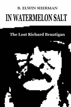 In Watermelon Salt -- The Lost Richard Brautigan - Sherman, B. Elwin