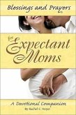 Blessings and Prayers for Expectant Moms: A Devotional Companion