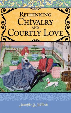 Rethinking Chivalry and Courtly Love - Wollock, Jennifer