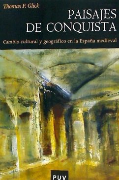 Paisajes de conquista : cambio cultural y geográfico en la España medieval - Glick, Thomas F.