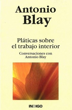 Pláticas sobre el trabajo interior : conversaciones con Antonio Blay - Blay Fontcuberta, Antonio