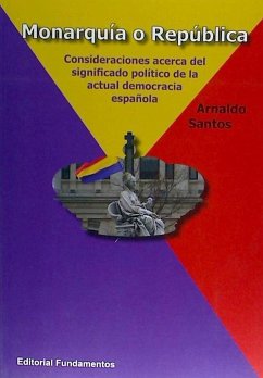 Monarquía o república : consideraciones acerca del significado político de la actual democracia española - Santos Sanz, Arnaldo F.