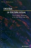 Enseñar la cultura visual : currículum, estética y la vida social del arte