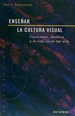 Enseñar la cultura visual : currículum, estética y la vida social del arte - Freedman, Kerry