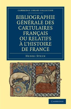 Bibliographie Generale Des Cartulaires Francais Ou Relatifs A L'Histoire de France - Stein, Henri