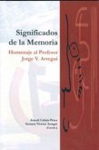 Significados de la memoria : homenaje al profesor Jorge V. Arregui Significados de la memoria : homenaje al profesor Jorge V. Arregui