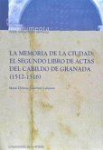 La memoria de la ciudad : el segundo libro de actas del Cabildo de Granada (1512-1516)