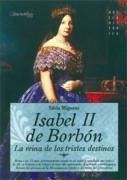 Isabel II de Borbón : la reina de los tristes destinos - Miguens, Silvia