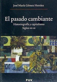 El pasado cambiante : historiografía y capitalismo, siglos XIX-XX - Gómez Herráez, José María