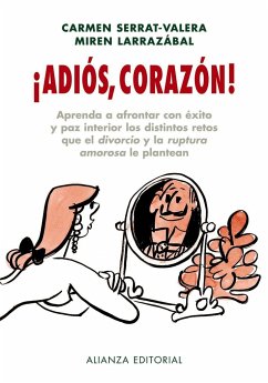 ¡Adiós, corazón! : aprenda a frontar con éxito y paz interior los distintos retos que el divorcio y la ruptura amorosa le plantean - Serrat, Carmen; Larrazábal Murillo, Mirem