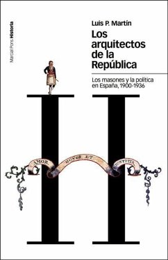 Los arquitectos de la República : los masones y la política en España, 1900-1936 - Martín, Luis P.