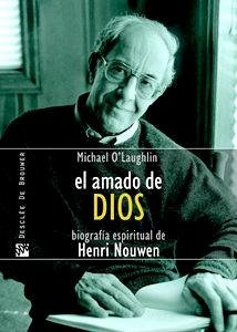 El amado de Dios : biografía espiritual de Henri Nouwen - O'Laughlin, Michael El amado de Dios : biografía espiritual de Henri Nouwen - O'Laughlin, Michael