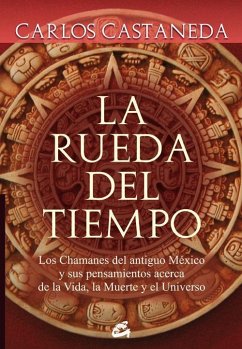 La rueda del tiempo : los chamanes del antiguo México y sus pensamientos acerca de la vida, la muerte y el universo - Castaneda, Carlos