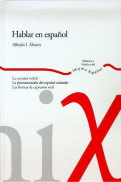 Hablar en español : la cortesía verbal, la pronunciación del español estándar y las formas de expresión oral - Álvarez, Alfredo I.